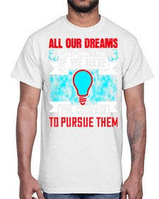 All our dreams can come true if we have the courage to pursue them Style 51#- motivation- Cotton Tee
