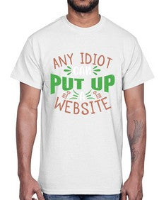 Any idiot can put up a website 46#- internet- Cotton Tee