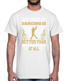 Any kind of dancing is better than no dancing at all 1#- dance2- Cotton Tee