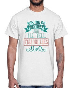Ask me no questions and Ill tell you no lies 9#- funny- Cotton Tee