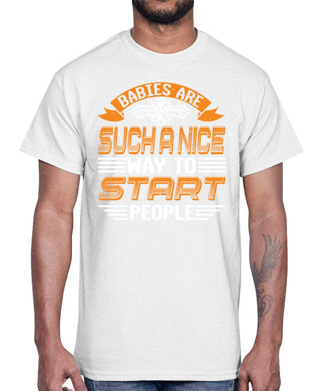 Babies are a nice way to start Style 20#- baby shower- Cotton Tee