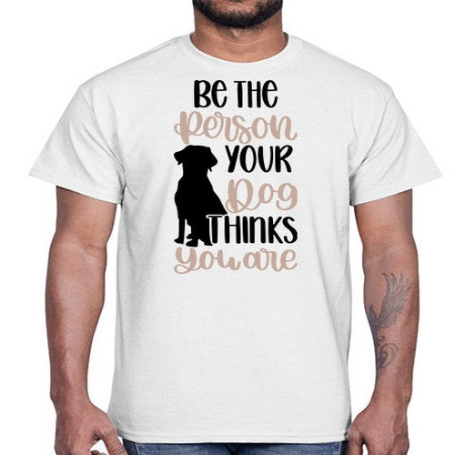 Be The Person Your Dog Style 34#- dogs- Cotton Tee