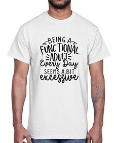 Being a functional adult every day seems a bit excessive 257#- funny- Cotton Tee