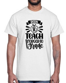 Born To Teach Forced To Grade Style 637#- teacher- Cotton Tee