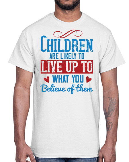 Children are likely to live up to what you believe of them Style 53#- kids- Cotton Tee