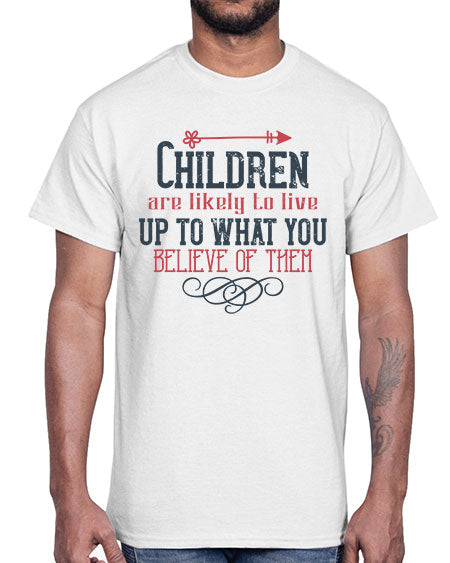 Children are likely to live up to what you believe of them Style 54#- kids- Cotton Tee