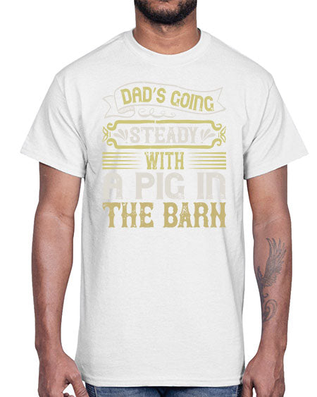 Dad’s going steady with a pig in the barn Style 90#- pig- Cotton Tee