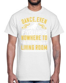 Dance even if you have nowhere to do it but your living room 5#- dance2- Cotton Tee