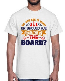 Do you see it now Or should we finish this on the board 73#- chess- Cotton Tee