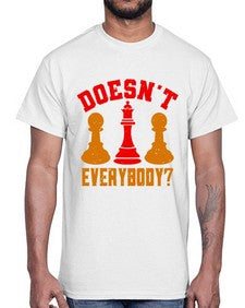 Doesnt everybody 74#- chess- Cotton Tee