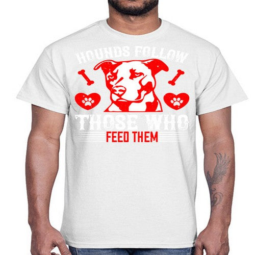 Hounds follow those who feed them Style 196#- dogs- Cotton Tee