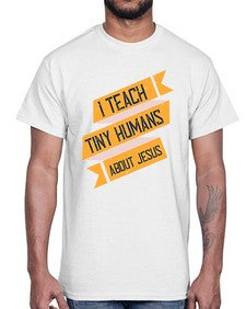 I Teach Tiny Humans About Jesus Style 925#- teacher- Cotton Tee