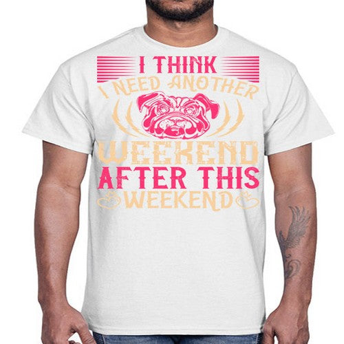 I Think I Need Another Weekend After This Weekend Style 41#- dogs- Cotton Tee