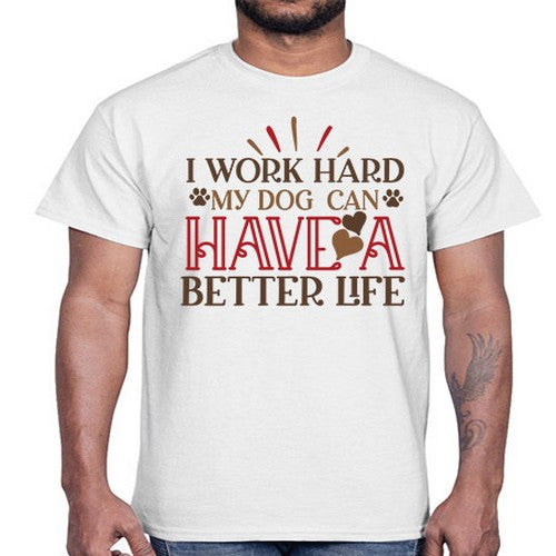 I Work Hard My Dog can have a Better Life Style 79#- dogs- Cotton Tee