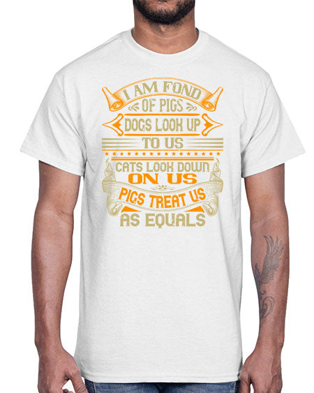 I am fond of pigs Dogs look up to us Cats look down on us Pigs treat us as equals Style 83#- pig- Cotton Tee
