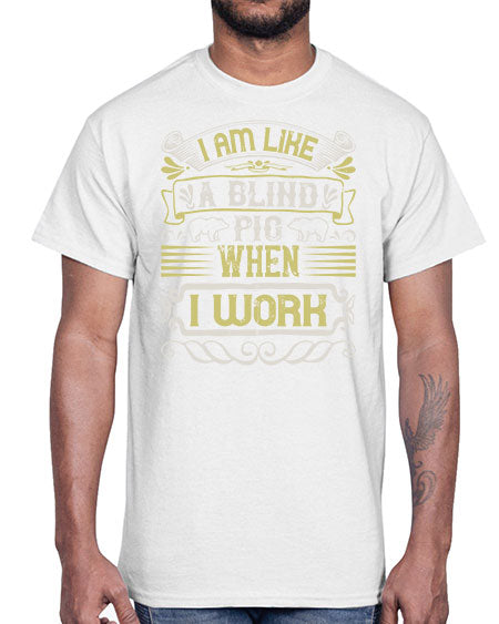 I am like a blind pig when I workk Style 79#- pig- Cotton Tee