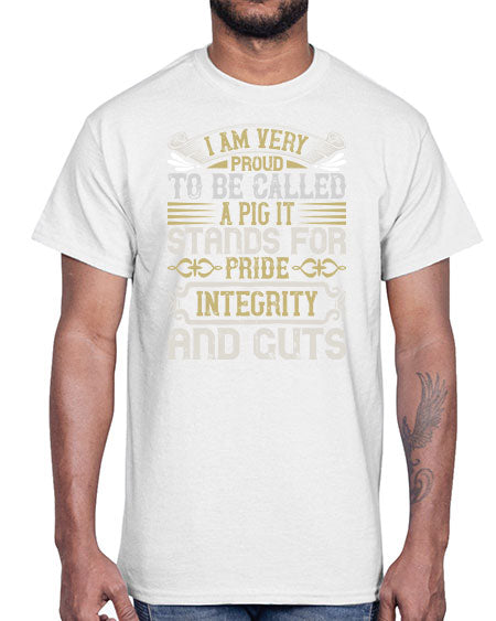 I am very proud to be called a pig It stands for pride integrity and guts Style 77#- pig- Cotton Tee