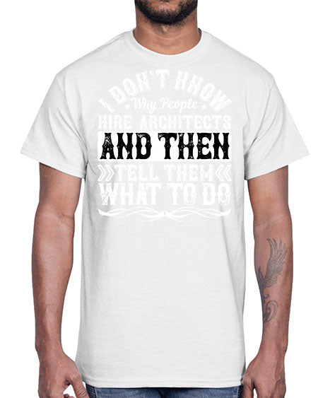 I dont know why people hire architects and then tell them what to do Style 193#- architect- Cotton Tee