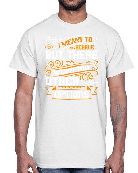 I meant to behave but there were too many other options Style 72#- pig- Cotton Tee