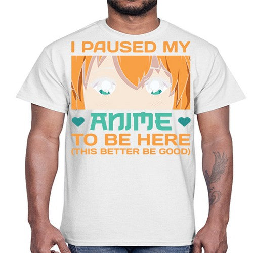 I paused my anime to be here this better be good235#- anime- Cotton Tee