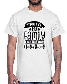 If You Met My Family You Would Understand 626#- funny- Cotton Tee
