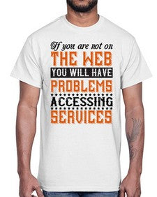 If you are not on the web you will have problems accessing services 69#- internet- Cotton Tee