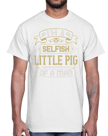 Im a selfish little pig of a mann Style 60#- pig- Cotton Tee