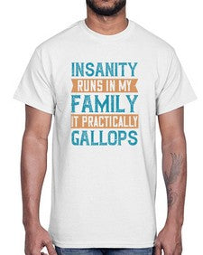 Insanity runs in my family It practically gallops 47#- funny- Cotton Tee