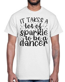 It takes a lof of sparkle to be a dancer 143#- ballet- Cotton Tee