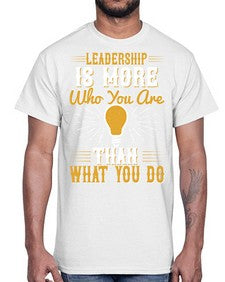 Leadership Is More Who You Are Than What You Do Style 30#- motivation- Cotton Tee