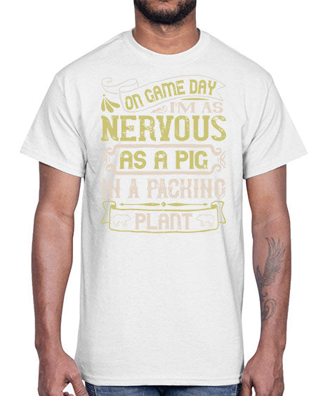 On game day I’m as nervous as a pig in a packing plant Style 37#- pig- Cotton Tee