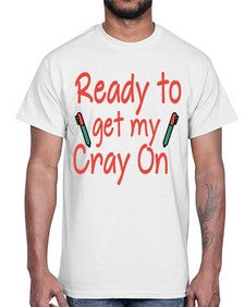 Ready to get my Cray On 723#- graduation- Cotton Tee