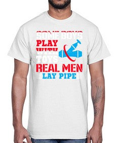 Some boys play with toys real men lay pipe1410#- plumber- Cotton Tee