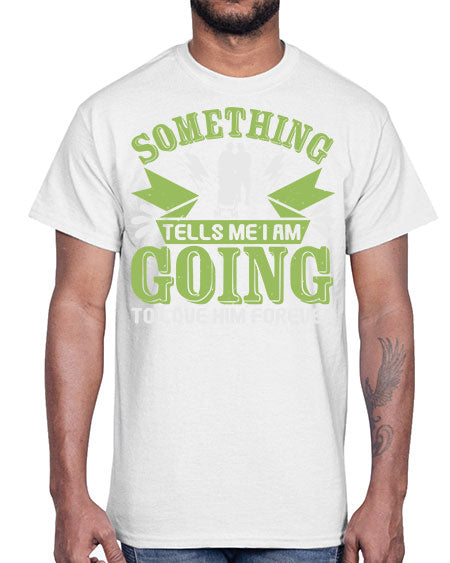 Something tells me I am going to love him forever Style 209#- baby- Cotton Tee