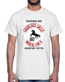 Teachers Are Fabulous Sassy And Magical Like A Unicorn Only Better Style 1469#- teacher- Cotton Tee