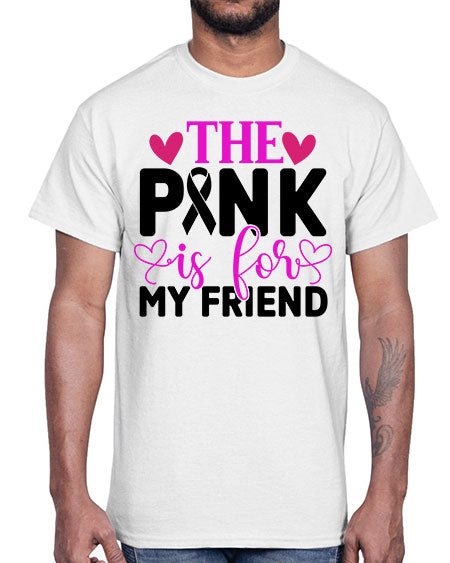 The Pink is for My Friend 3#- breast cancer- Cotton Tee