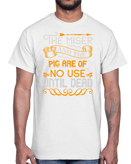 The miser and the pig are of no use until dead Style 23#- pig- Cotton Tee
