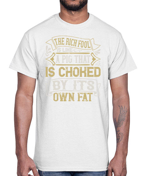 The rich fool is like a pig that is choked by its own fat Style 21#- pig- Cotton Tee