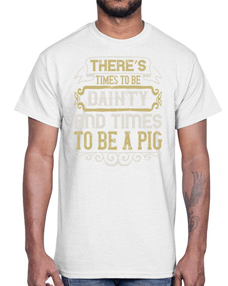 There’s times to be dainty and times to be a pig Style 18#- pig- Cotton Tee