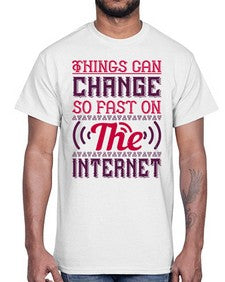 Things can change so fast on the internet 45#- internet- Cotton Tee