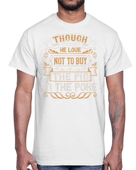 Though he love not to buy the pig in the poke Style 16#- pig- Cotton Tee