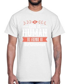 To err is human to admit it superhuman 100#- funny- Cotton Tee