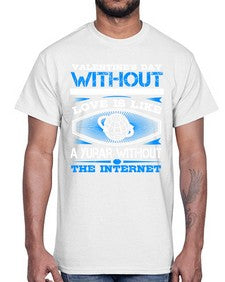Valentines day without your love is like a year without the Internet 43#- internet- Cotton Tee