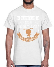 We never really grow up we only learn how to act in public 107#- funny- Cotton Tee