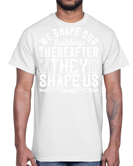 We shape our buildings thereafter they shape us Style 468#- architect- Cotton Tee
