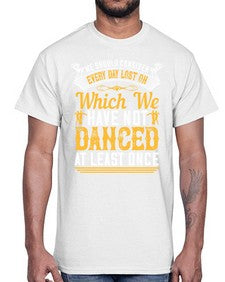 We should consider every day lost on which we have not danced at least once 43#- dance2- Cotton Tee
