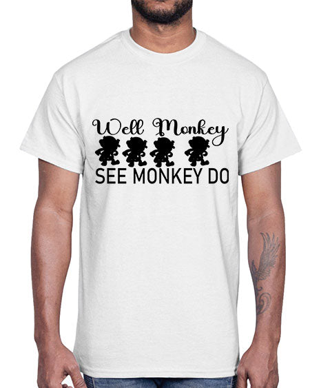 Well monkey see monkey do - monkey- Cotton Tee