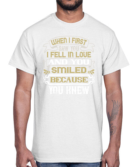 When I first saw you I fell in love and you smiled because you knew Style 12#- pig- Cotton Tee