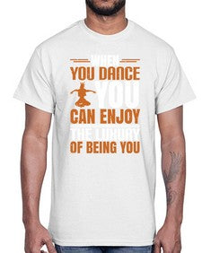 When you dance you can enjoy the luxury of being you 44#- dance2- Cotton Tee