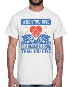 When you give yourself you receive more than you give Style 8#- volunteer- Cotton Tee